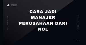 Cara Jadi Manajer Perusahaan Dari Nol