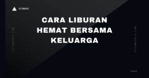 Cara Liburan Hemat Bersama Keluarga