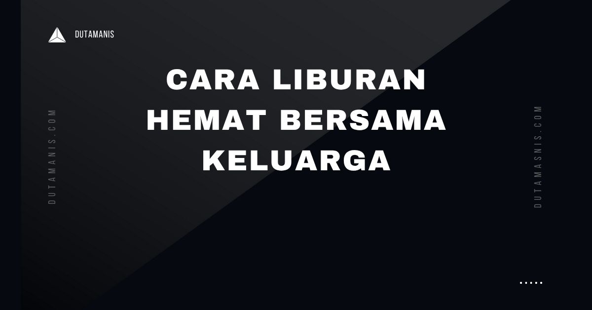Cara Liburan Hemat Bersama Keluarga