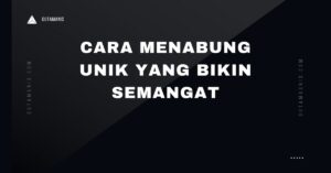 Cara Menabung Unik Yang Bikin Semangat