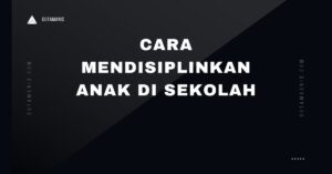 Cara Mendisiplinkan Anak Di Sekolah
