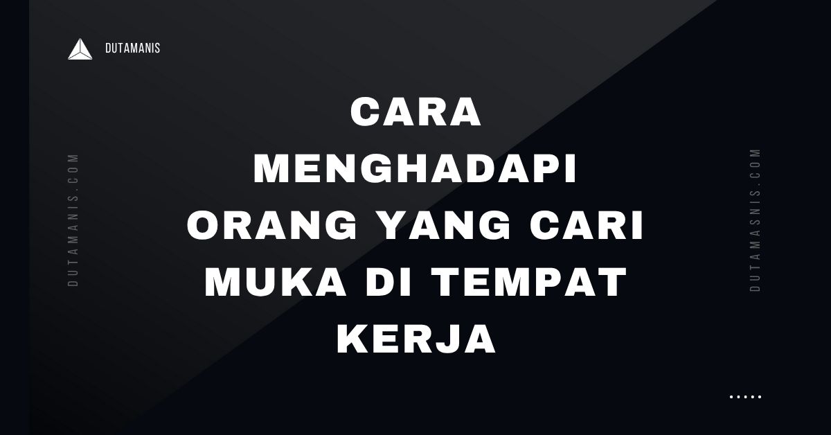 Cara Menghadapi Orang Yang Cari Muka Di Tempat Kerja