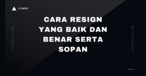 Cara Resign Yang Baik Dan Benar Serta Sopan