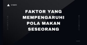 Faktor Yang Mempengaruhi Pola Makan Seseorang
