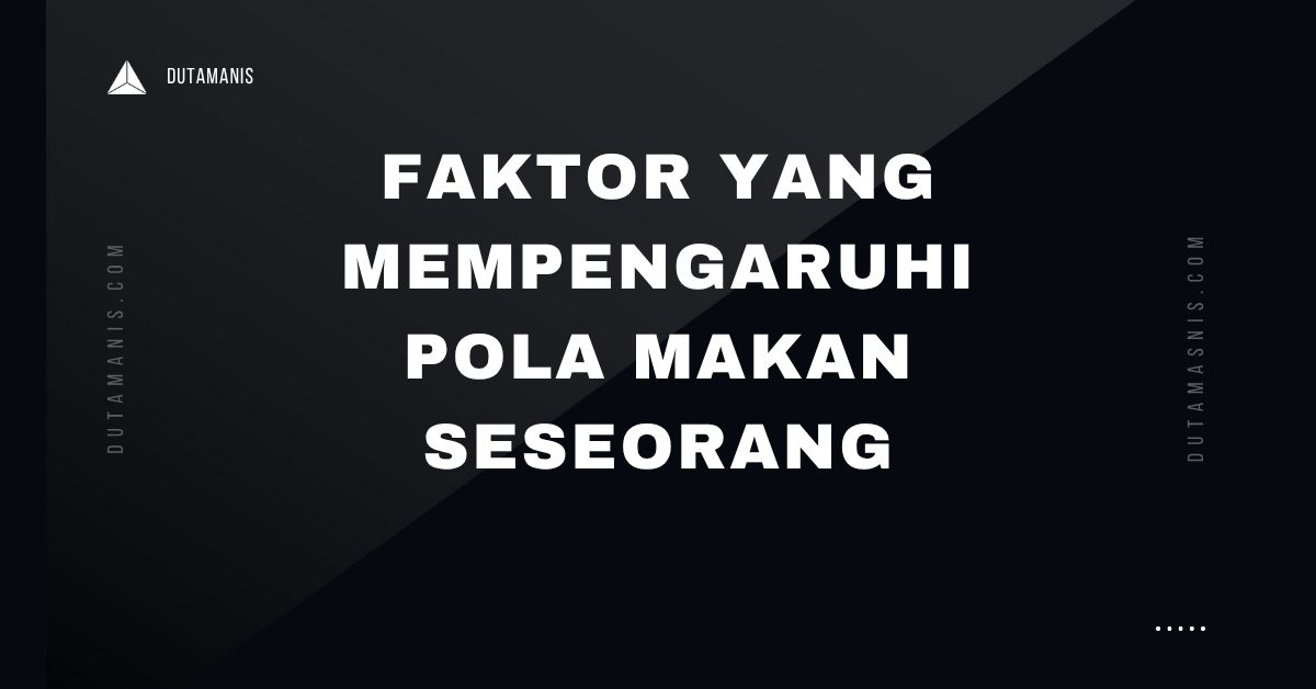Faktor Yang Mempengaruhi Pola Makan Seseorang