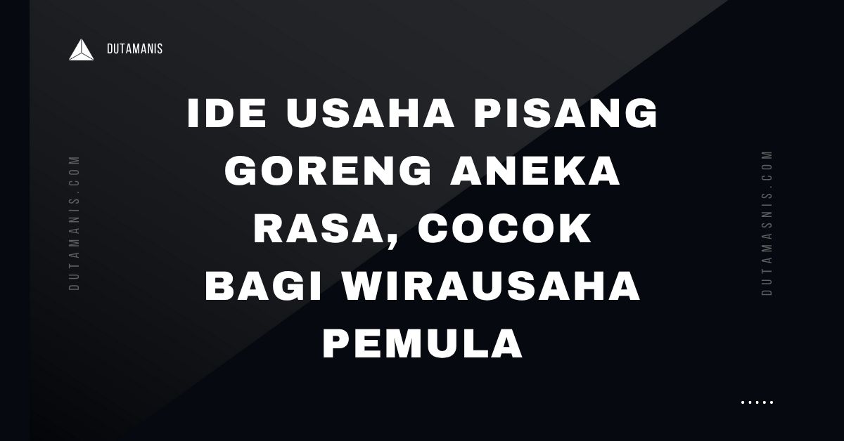 Ide Usaha Pisang Goreng Aneka Rasa, Cocok Bagi Wirausaha Pemula