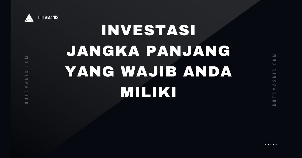 Investasi Jangka Panjang Yang Wajib Anda Miliki