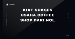 Kiat Sukses Usaha Coffee Shop Dari Nol