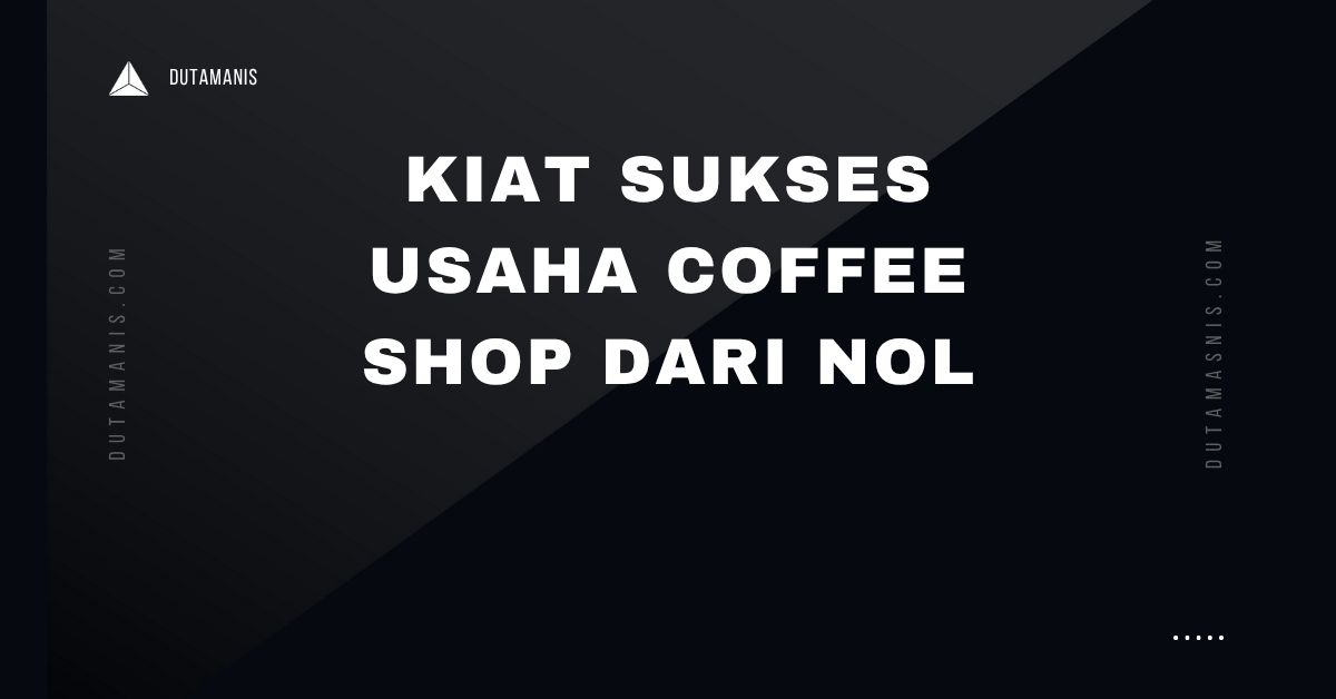 Kiat Sukses Usaha Coffee Shop Dari Nol