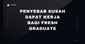 Penyebab Susah Dapat Kerja Bagi Fresh Graduate