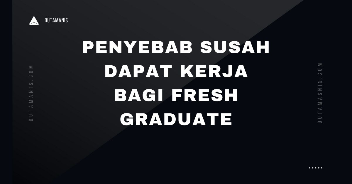 Penyebab Susah Dapat Kerja Bagi Fresh Graduate