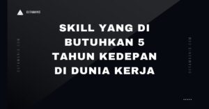Skill Yang Di Butuhkan 5 Tahun Kedepan Di Dunia Kerja