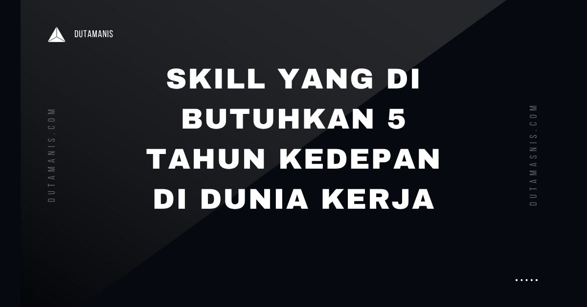 Skill Yang Di Butuhkan 5 Tahun Kedepan Di Dunia Kerja