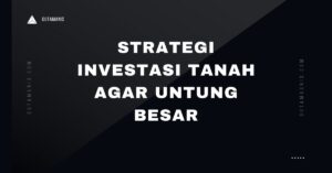 Strategi Investasi Tanah Agar Untung Besar