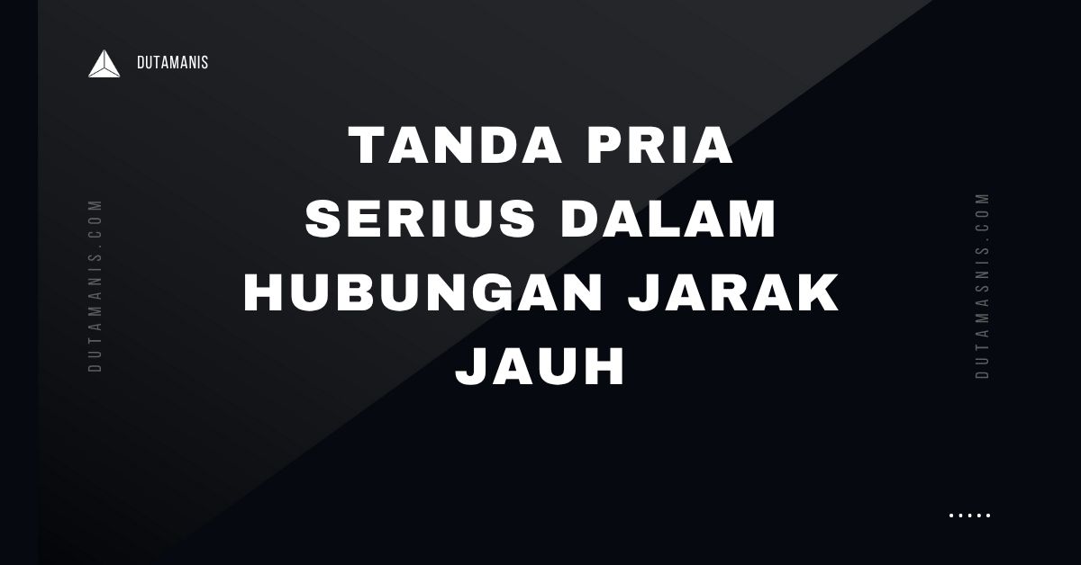 Tanda Pria Serius Dalam Hubungan Jarak Jauh