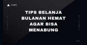 Tips Belanja Bulanan Hemat Agar Bisa Menabung