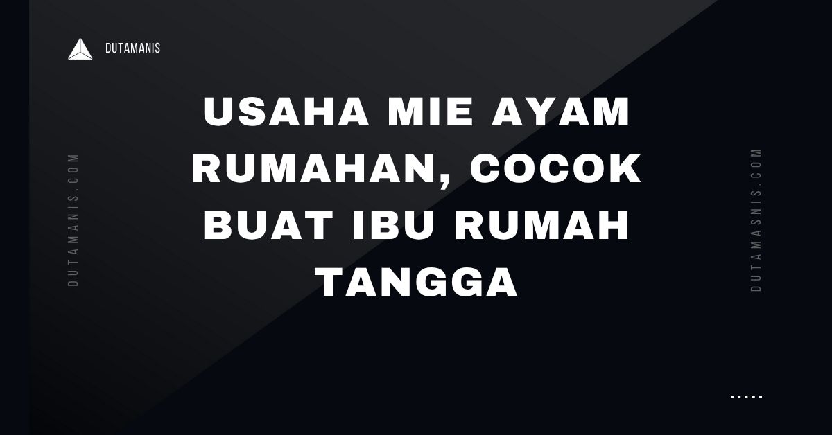 Usaha Mie Ayam Rumahan, Cocok Buat Ibu Rumah Tangga