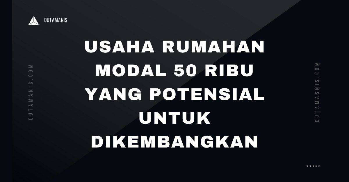 Usaha Rumahan Modal 50 Ribu Yang Potensial Untuk Dikembangkan